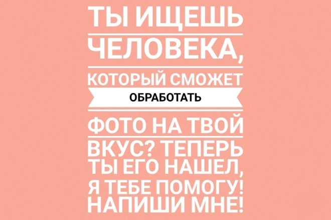 Я обрабатываю с душой, эстетично и на любой вкус. Я тебе точно помогу