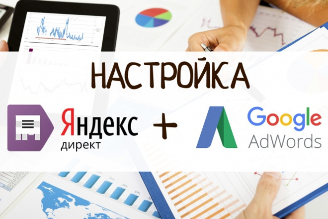 Качественная настройка Я. Директ и Adwords в одном услуге