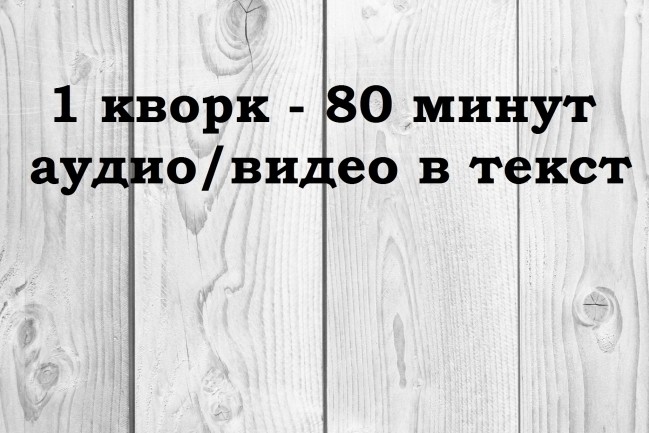 Грамотная транскрибация 80 минут аудио ИЛИ видео