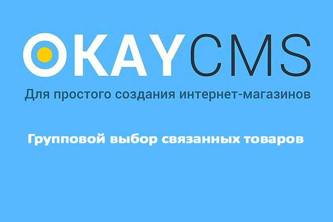 Создам Групповой выбор связанных товаров на Okay CMS