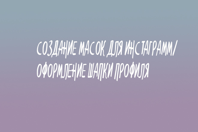 Сделаю МАСКУ ДЛЯ инстаграмм,оформлю ВАШ аккаунт В инстаграмме