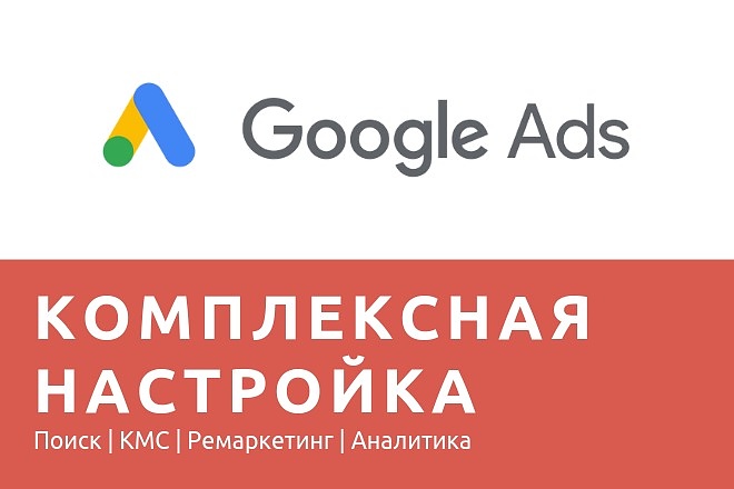 Комплексная настройка Google Ads. Поиск+КМС. До 100 ключевых фраз