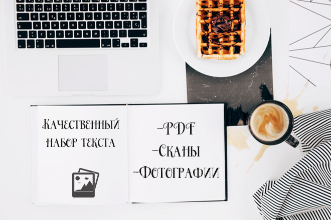 Качественно и быстро наберу текст с PDF, фотографий, сканов