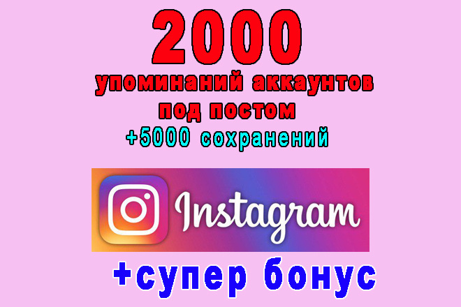 2000 упоминаний аккаунтов под постом instagram+5000 сохранений+bonus