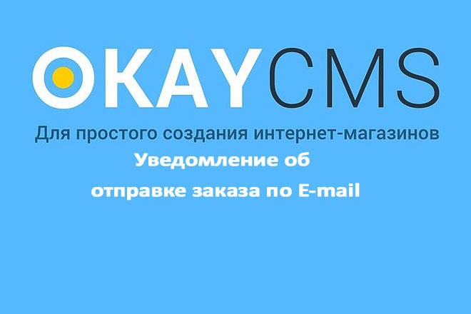 Создам Уведомление об отправке заказа по E-mail на Okay CMS