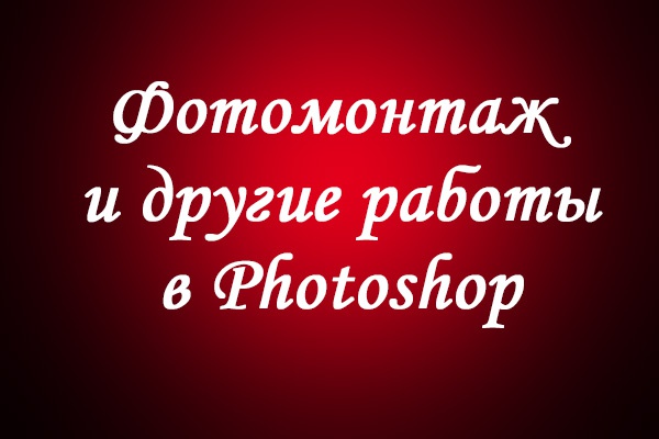 Фотомонтаж, обработка фотографий и не только