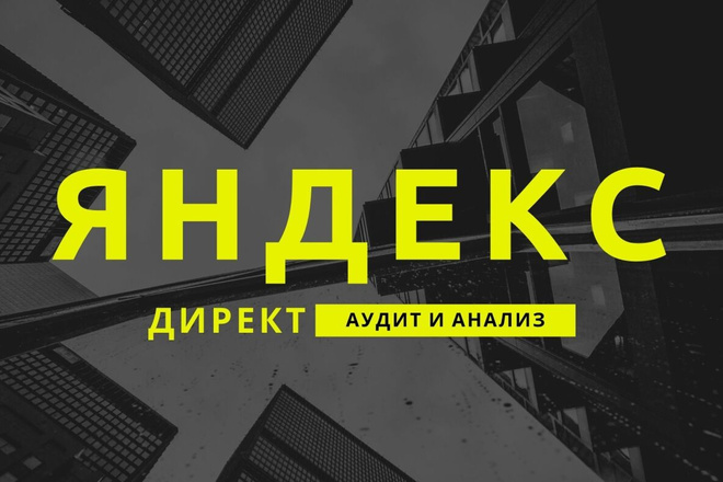 Аудит и анализ рекламных компаний контекстной рекламы Яндекс Директ