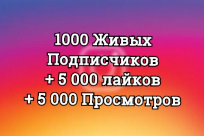 1000 Живых подписчиков в Ваш аккаунт + 5000 Лайков + 5000 Просмотров