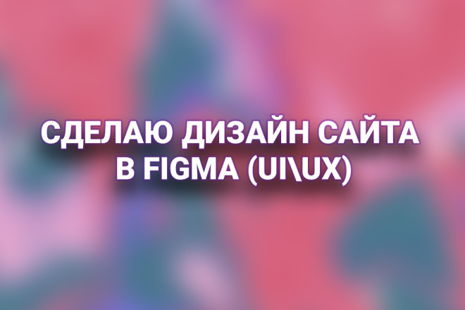 Сделаю дизайн сайта, приложения в Figma