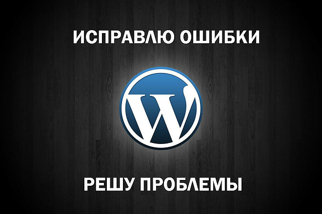 Исправлю ошибки, решу проблему с Wordpress Вордпресс