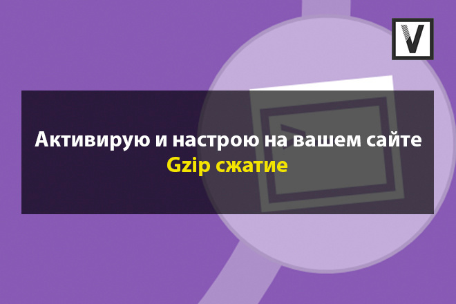 Активирую и настрою на вашем сайте Gzip сжатие