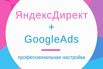 Комплексная настройка Яндекс Директ + Google Ads
