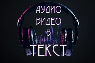 Расшифровка, аудио или видео в текст 60 минут