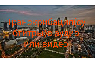 Сделаю транскрибацию, субтитры к аудио или видео