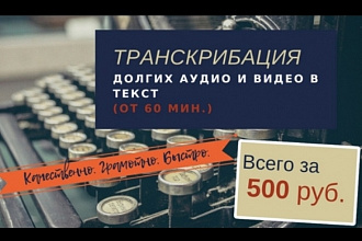 Качественная транскрибация аудио и видео. 1-2 часа всего за 500 руб