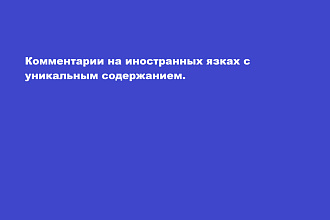 Наполню ваш сайт ,уникальными комментариями на иностранных языках