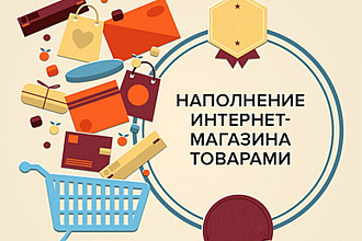 Наполню любой интернет магазин товарами, информацией, описаниями и тд