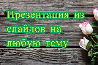 Сделаю презентацию из слайдов на любую тему