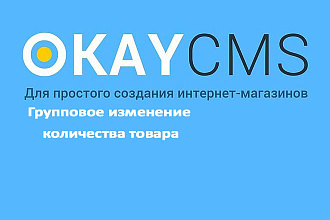 Создам Групповое изменение количества товара на Okay CMS