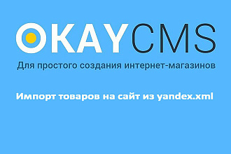Создам Импорт товаров на сайт из yandex.xml на Okay CMS