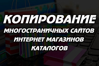 Копирование многостраничных сайтов, интернет-магазинов, каталогов