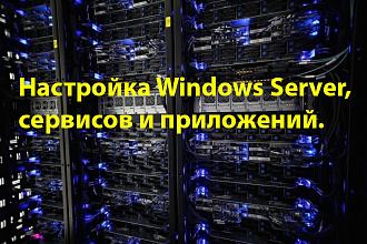 Настройка Windows Server, сервисов и приложений