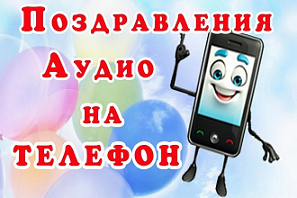 Отправлю для вас и ваших близких оригинальные аудио поздравления