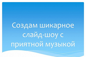 Создам слайд-шоу для праздников, красиво и качественно