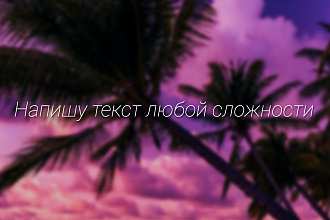 Напишу текст любой сложности,любой тематики,со смыслом