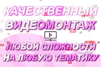 Качественный видеомонтаж любой сложности на любую тематику