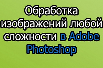 Обработка изображений любой сложности в photoshop