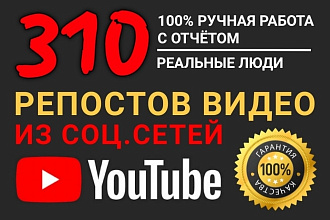 310 репостов видео YouTube из соц. сетей. Ручное исполнение с отчётом